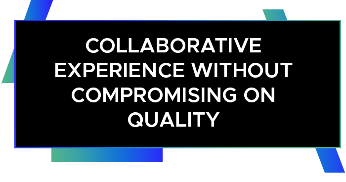 Collaborative experience without compromising on quality 