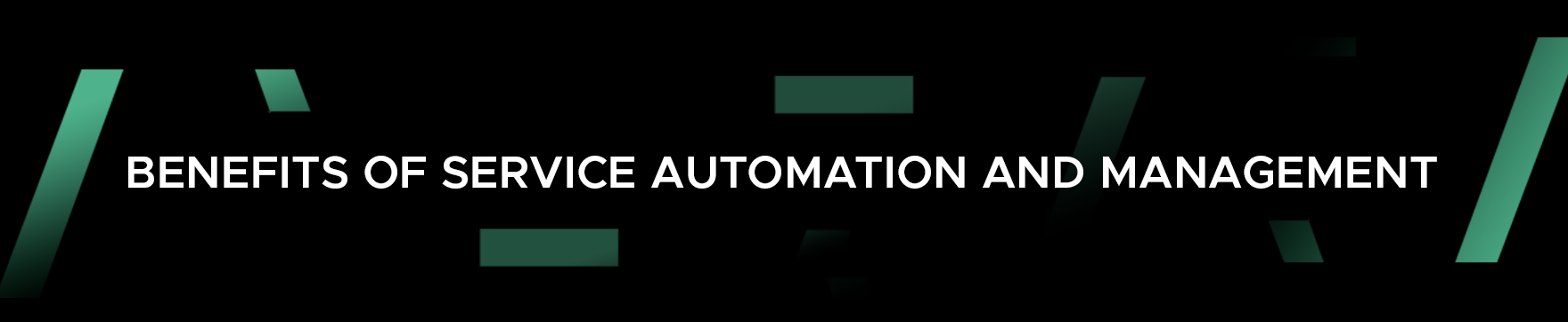 BENEFITS OF SERVICE AUTOMATION AND MANAGEMENT